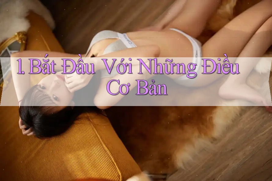 1. Bắt Đầu Với Những Điều Cơ Bản 1. Bắt Đầu Với Những Điều Cơ Bản