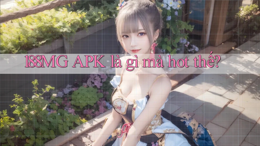 188MG APK là gì mà hot thế? 188MG APK là gì mà hot thế?