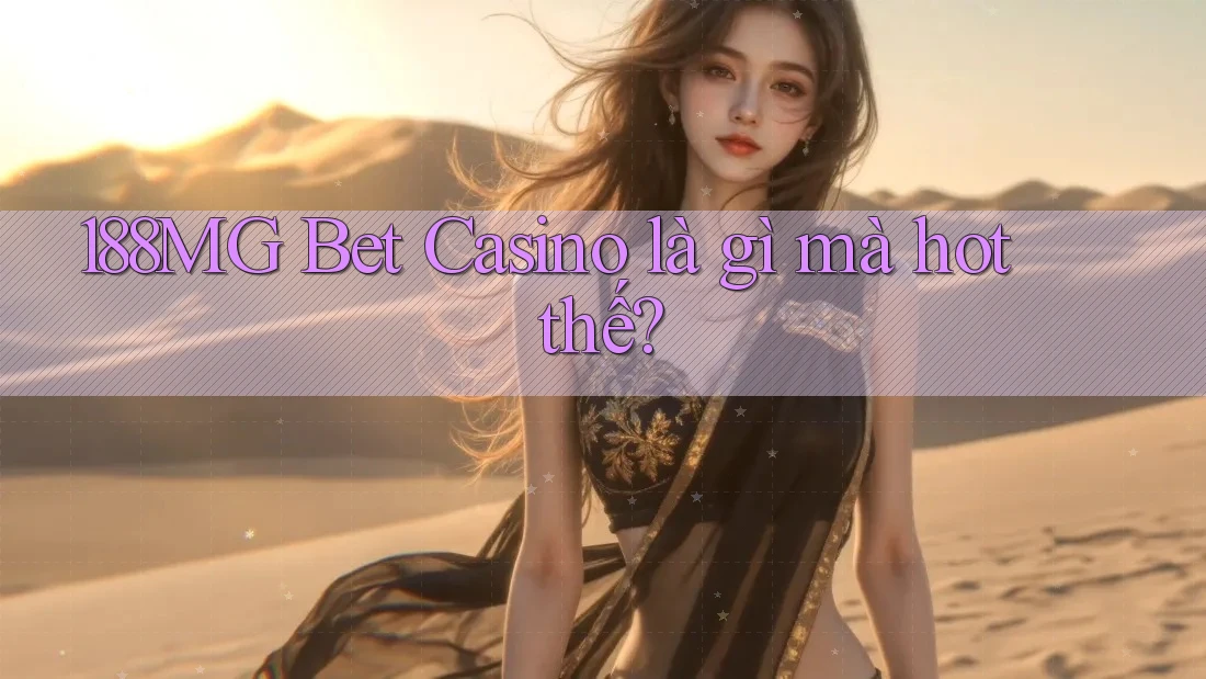 188MG Bet Casino là gì mà hot thế? 188MG Bet Casino là gì mà hot thế?