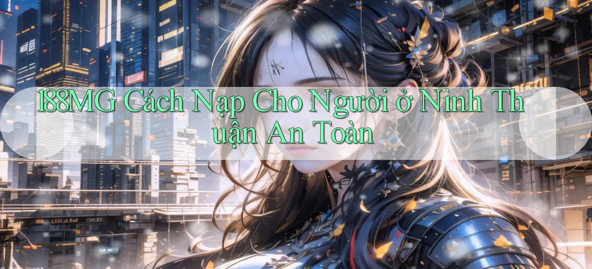 188mg cách nạp cho người ở Ninh Thuận an toàn