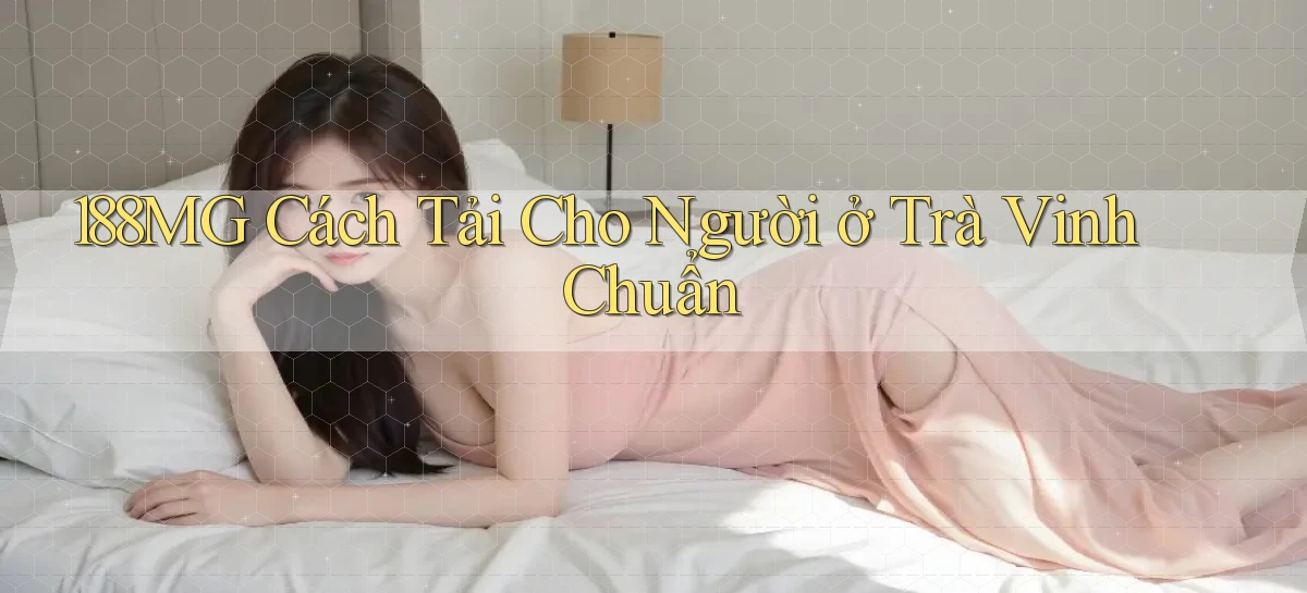 188mg cách tải cho người ở Trà Vinh chuẩn