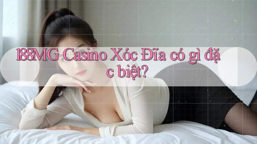 188MG Casino Xóc Đĩa có gì đặc biệt? 188MG Casino Xóc Đĩa có gì đặc biệt?
