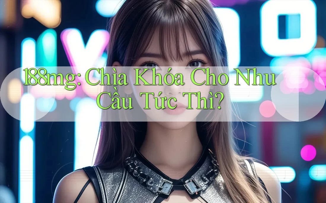 188mg: Chìa Khóa Cho Nhu Cầu Tức Thì?
