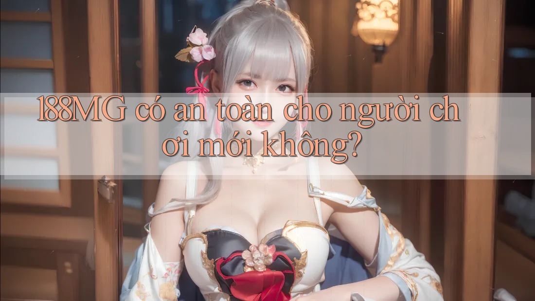 188MG có an toàn cho người chơi mới không? 188MG có an toàn cho người chơi mới không?