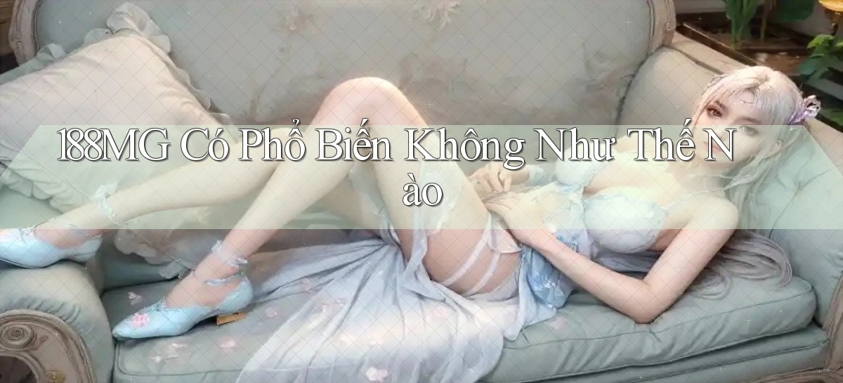 188mg có phổ biến không như thế nào