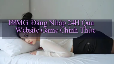 188mg： Đăng Nhập 24h Qua Website Game Chính Thức