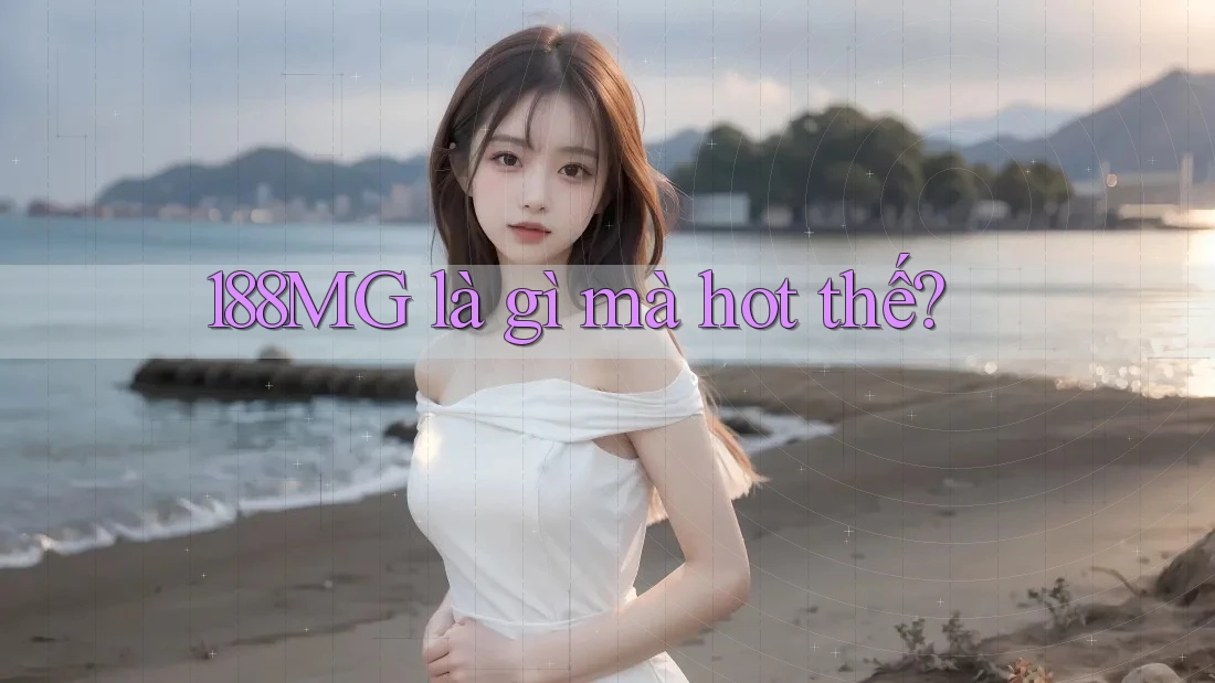 188MG là gì mà hot thế? 188MG là gì mà hot thế?