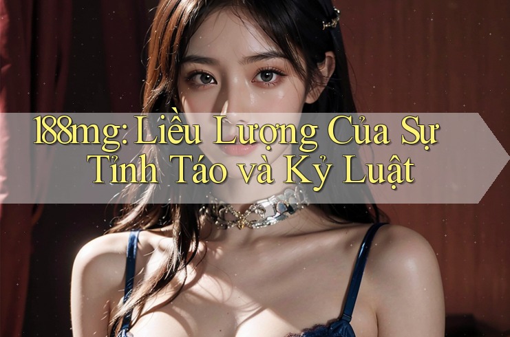 188mg: Liều Lượng Của Sự Tỉnh Táo và Kỷ Luật 188mg: Liều Lượng Của Sự Tỉnh Táo và Kỷ Luật