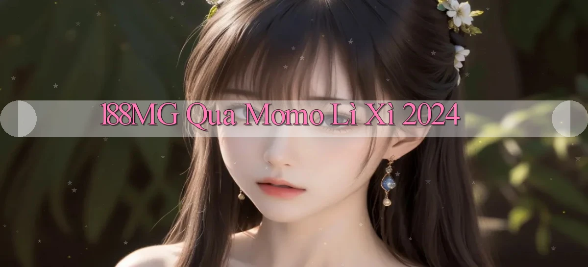 188mg qua momo lì xì 2024