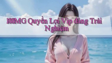 188mg quyền lợi vip đáng trải nghiệm