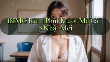 188mg rút 1 phút mượt mà cập nhật mới
