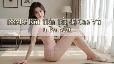 188mg rút tiền tốc độ cao vừa ra mắt