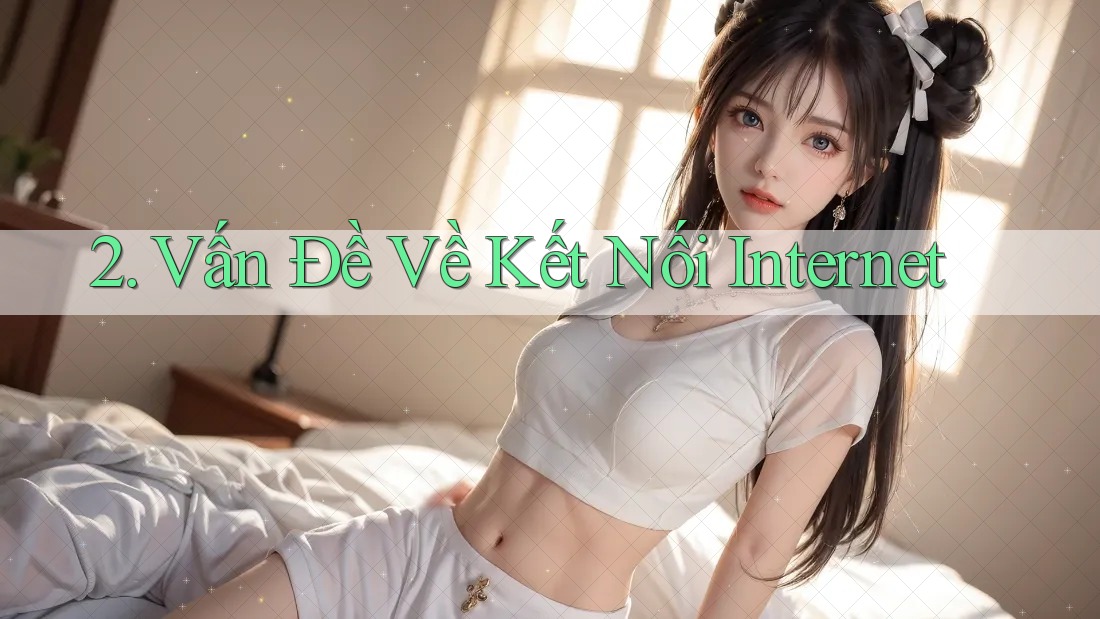 2. Vấn Đề Về Kết Nối Internet 2. Vấn Đề Về Kết Nối Internet