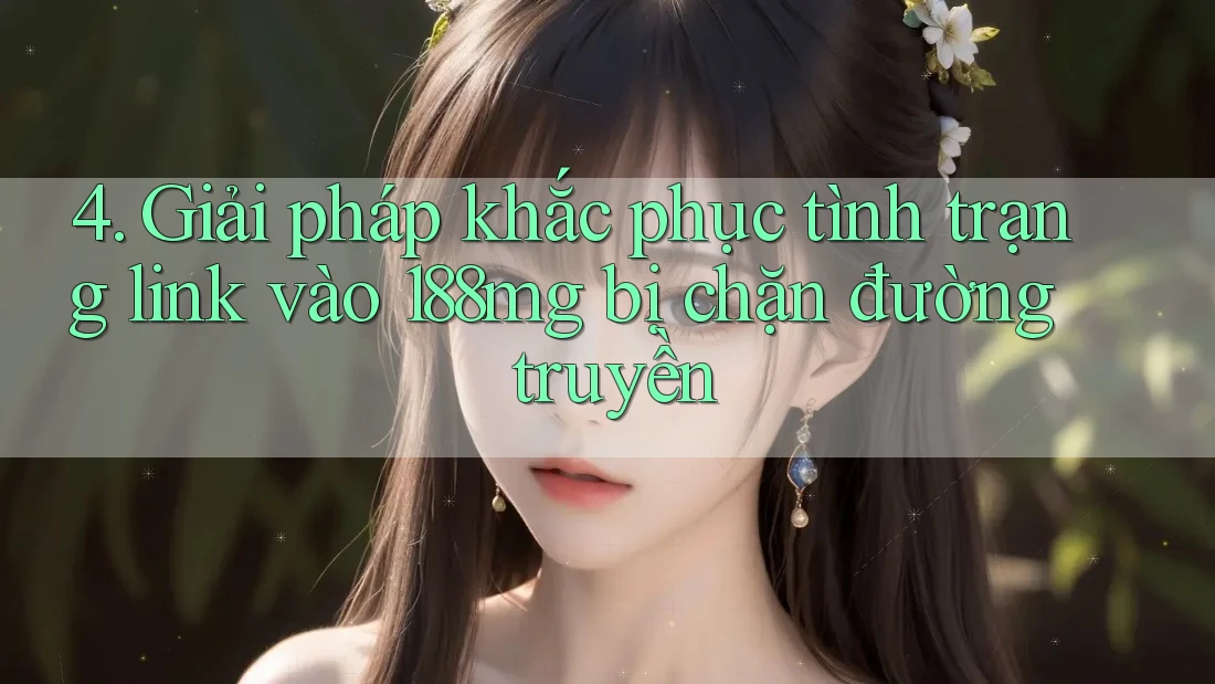4. Giải pháp khắc phục tình trạng link vào 188mg bị chặn đường truyền 4. Giải pháp khắc phục tình trạng link vào 188mg bị chặn đường truyền