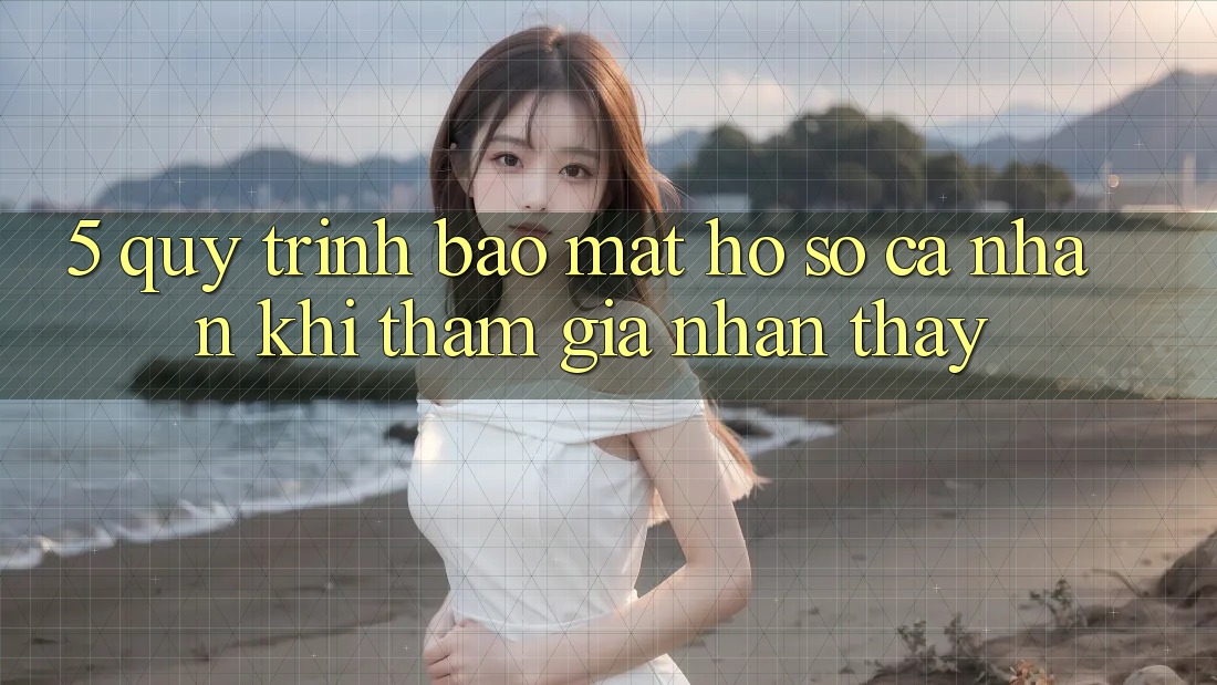 5. Quy trình bảo mật hồ sơ cá nhân khi tham gia nhận thấy 5. Quy trình bảo mật hồ sơ cá nhân khi tham gia nhận thấy