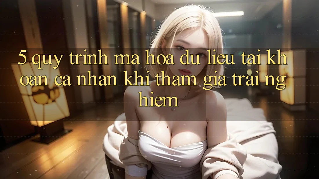 5. Quy trình mã hóa dữ liệu tài khoản cá nhân khi tham gia trải nghiệm 5. Quy trình mã hóa dữ liệu tài khoản cá nhân khi tham gia trải nghiệm