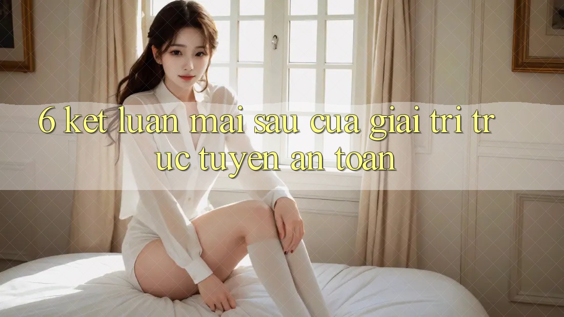 6. Kết luận: Mai sau của giải trí trực tuyến an toàn 6. Kết luận: Mai sau của giải trí trực tuyến an toàn