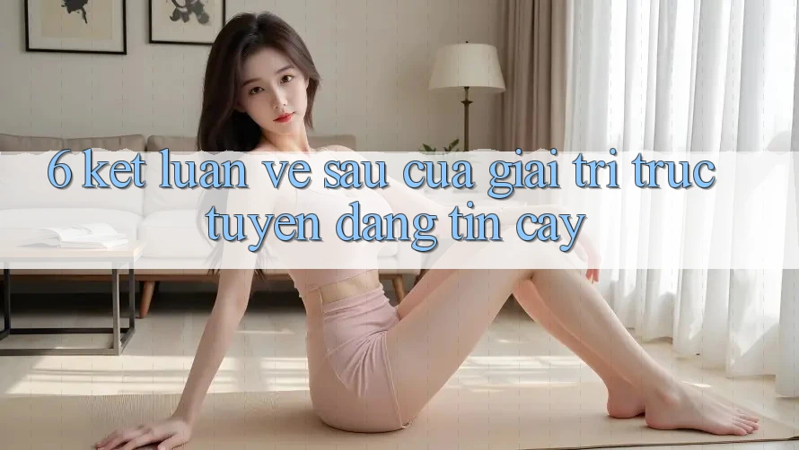 6. Kết luận: Về sau của giải trí trực tuyến đáng tin cậy 6. Kết luận: Về sau của giải trí trực tuyến đáng tin cậy