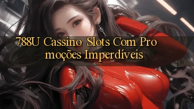 788u Cassino： Slots com Promoções Imperdíveis