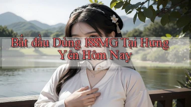 bắt đầu dùng 188mg tại Hưng Yên hôm nay
