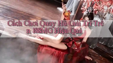cách chơi quay hũ giải trí trên 188mg hiệu quả