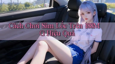 cách chơi sâm lốc trên 188mg hiệu quả