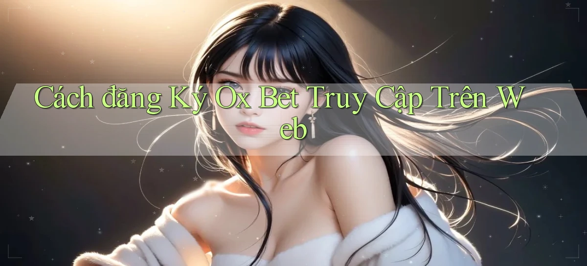 cách đăng ký ox bet truy cập trên web