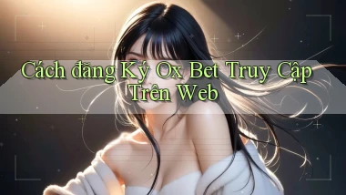 cách đăng ký ox bet truy cập trên web