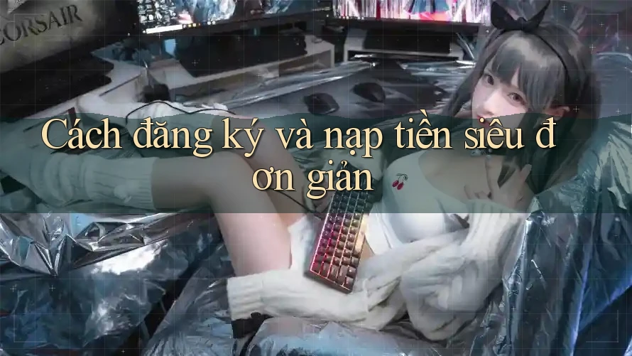 Cách đăng ký và nạp tiền siêu đơn giản Cách đăng ký và nạp tiền siêu đơn giản