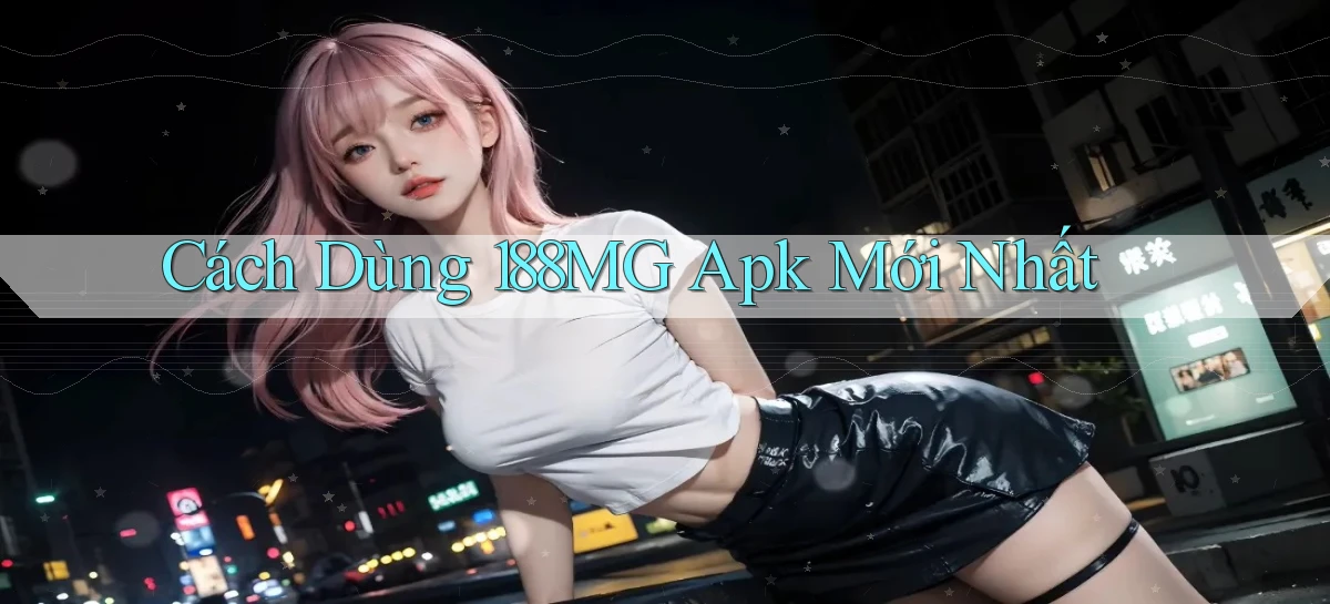 cách dùng 188mg apk mới nhất