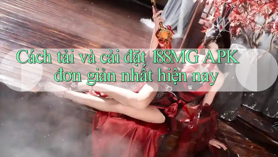 Cách tải và cài đặt 188MG APK đơn giản nhất hiện nay Cách tải và cài đặt 188MG APK đơn giản nhất hiện nay