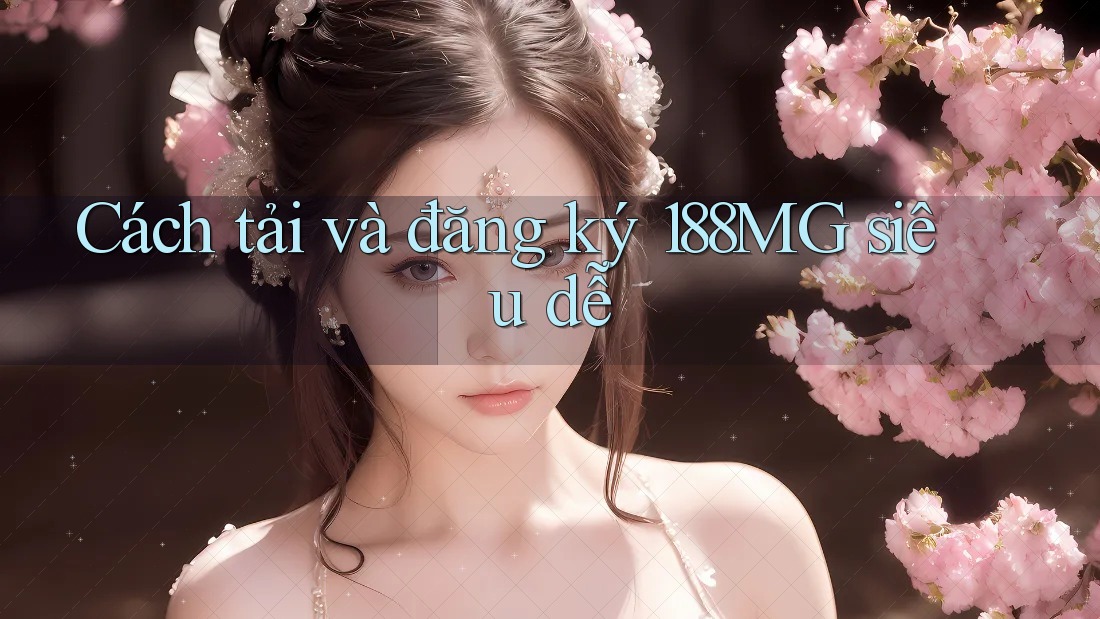 Cách tải và đăng ký 188MG siêu dễ Cách tải và đăng ký 188MG siêu dễ