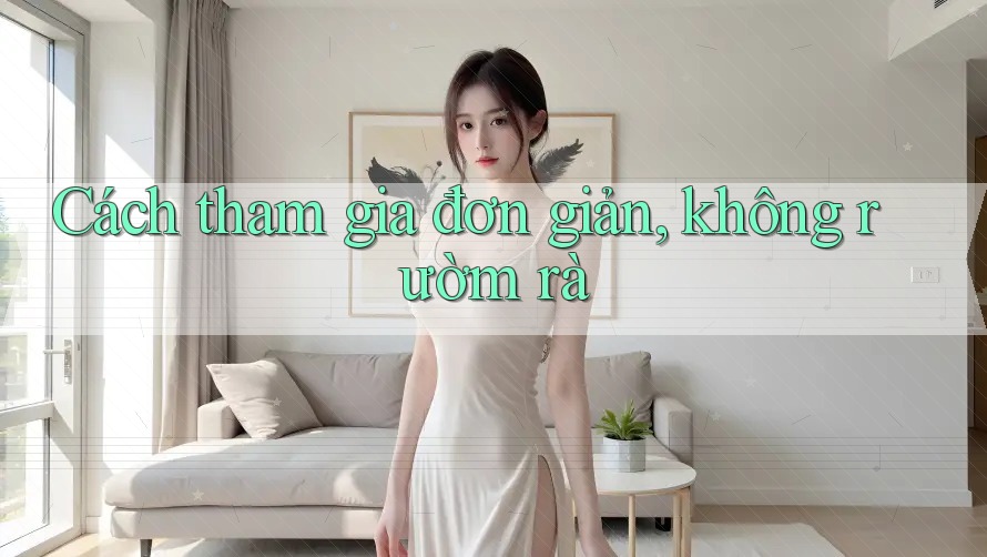 Cách tham gia đơn giản, không rườm rà Cách tham gia đơn giản, không rườm rà