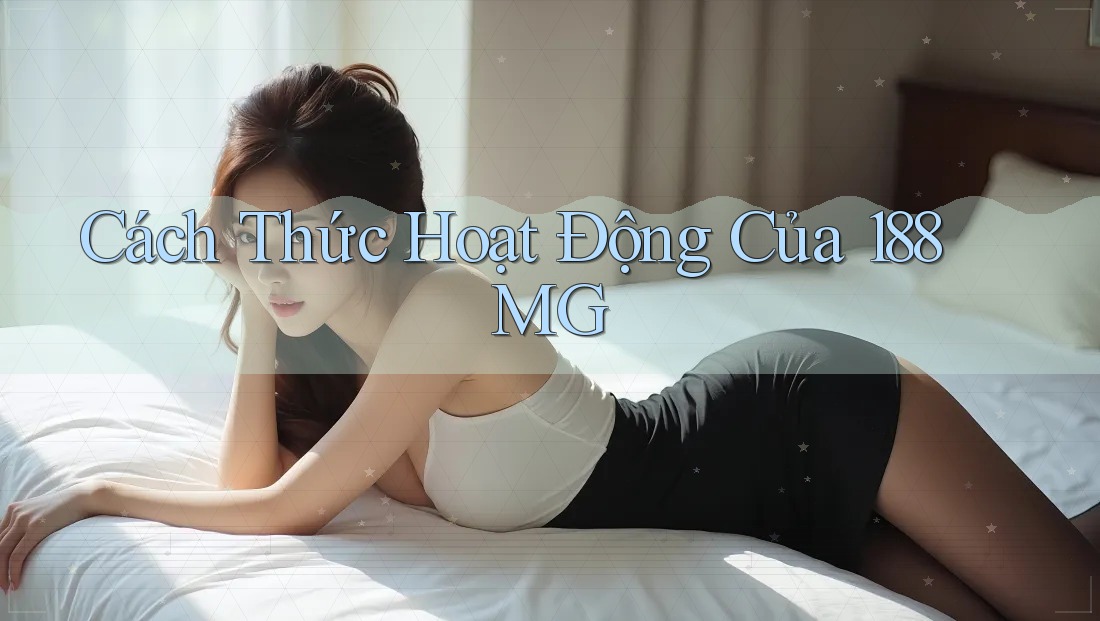 Cách Thức Hoạt Động Của 188MG Cách Thức Hoạt Động Của 188MG