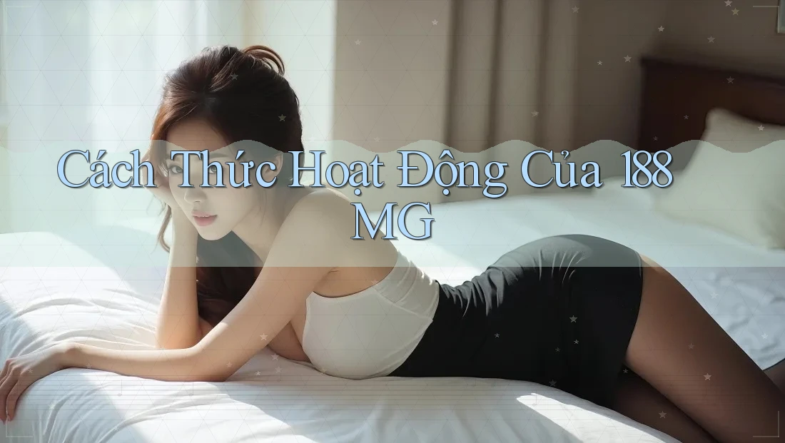 Cách Thức Hoạt Động Của 188MG Cách Thức Hoạt Động Của 188MG