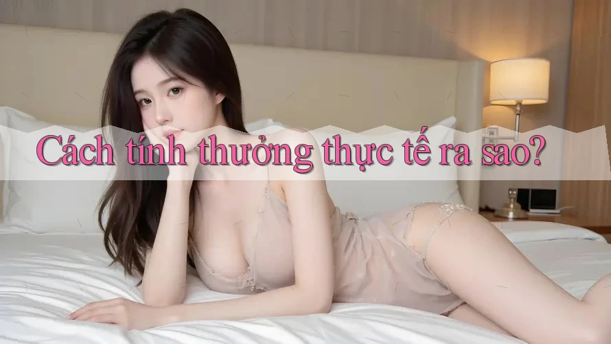 Cách tính thưởng thực tế ra sao? Cách tính thưởng thực tế ra sao?