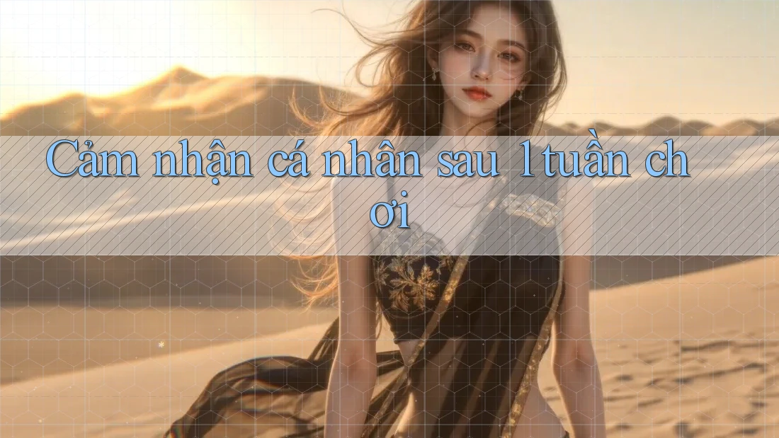 Cảm nhận cá nhân sau 1 tuần chơi Cảm nhận cá nhân sau 1 tuần chơi