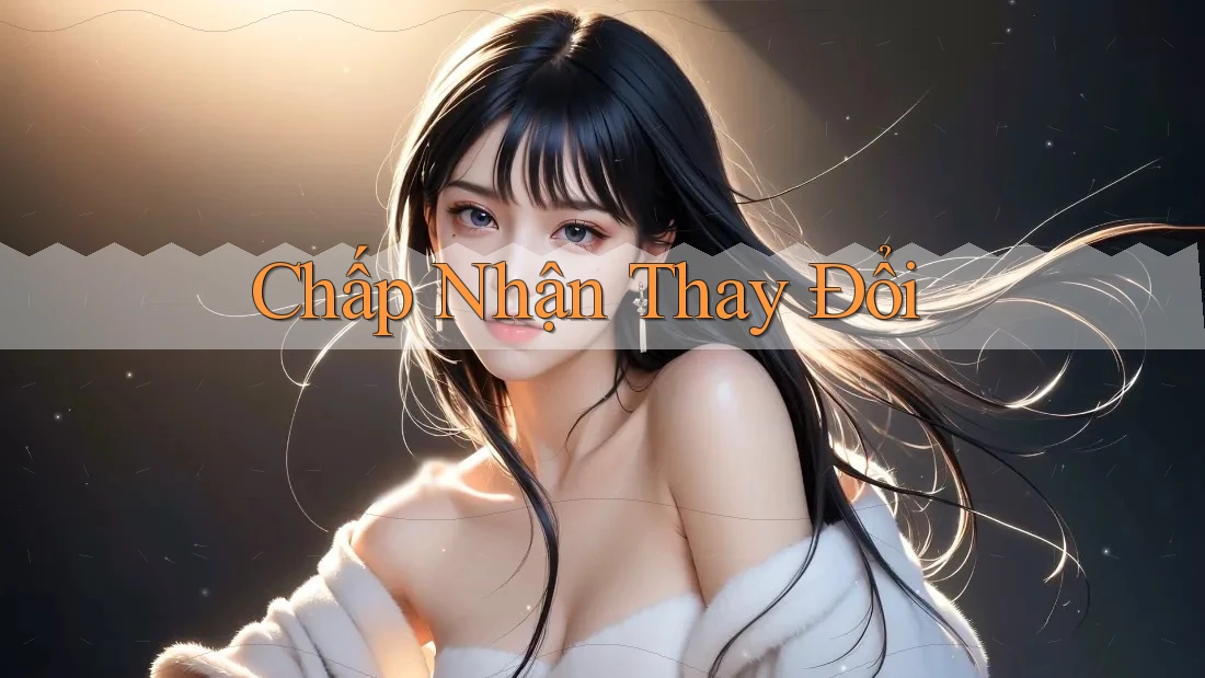 Chấp Nhận Thay Đổi Chấp Nhận Thay Đổi