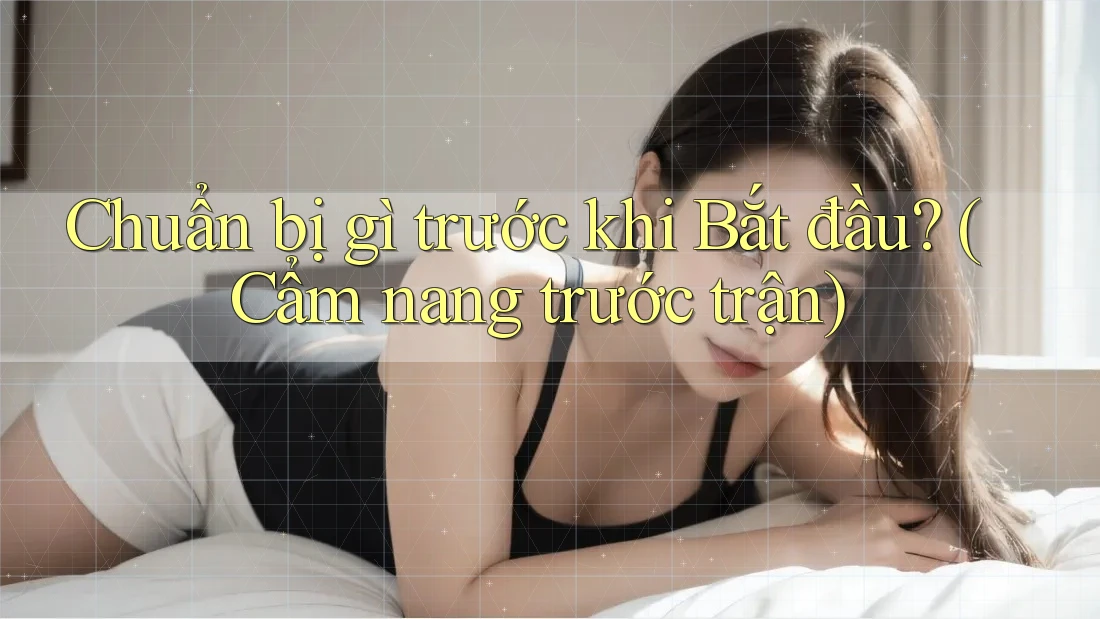 Chuẩn bị gì trước khi Bắt đầu? (Cẩm nang trước trận) Chuẩn bị gì trước khi Bắt đầu? (Cẩm nang trước trận)