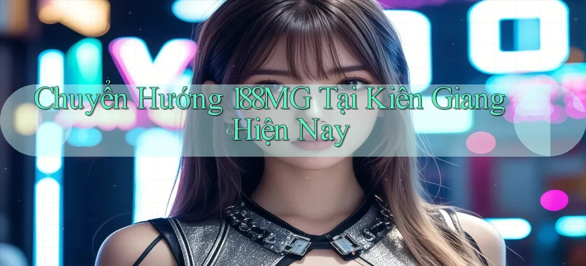 chuyển hướng 188mg tại Kiên Giang hiện nay