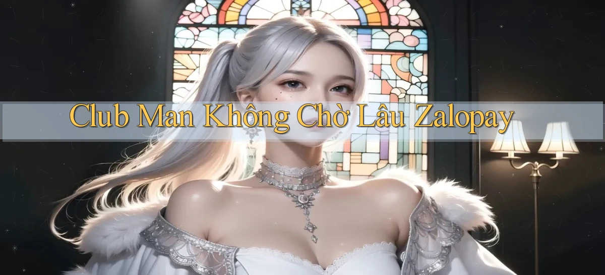 club man không chờ lâu zalopay