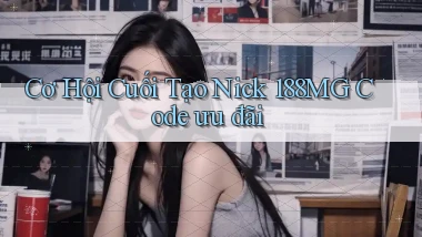 cơ hội cuối tạo nick 188mg code ưu đãi