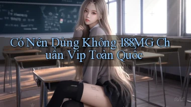 có nên dùng không 188mg chuẩn vip toàn quốc