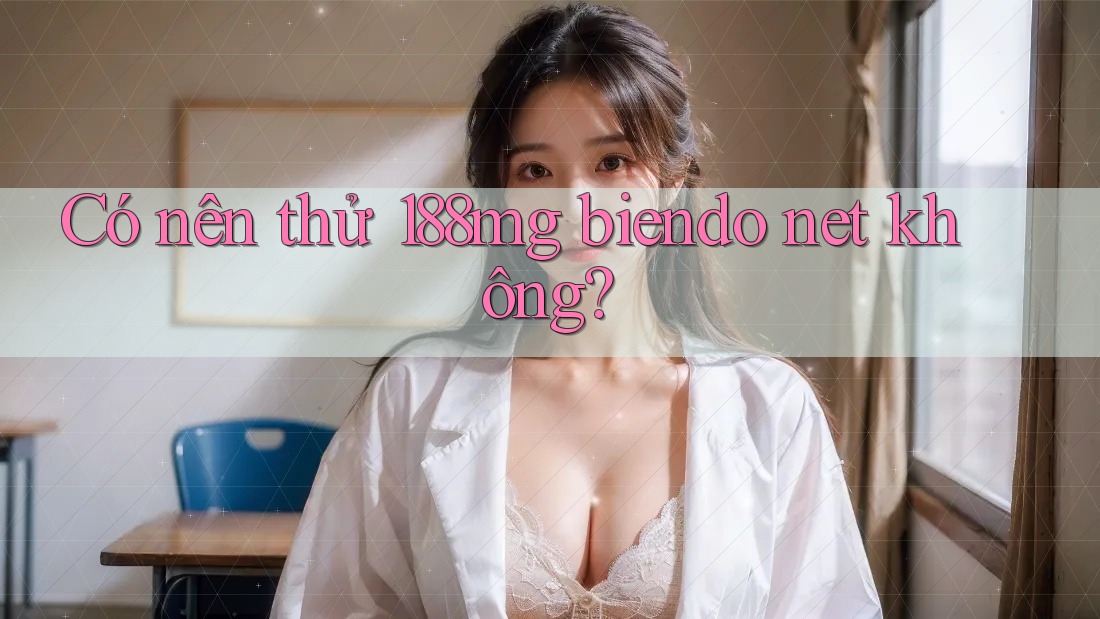 Có nên thử 188mg biendo net không? Có nên thử 188mg biendo net không?