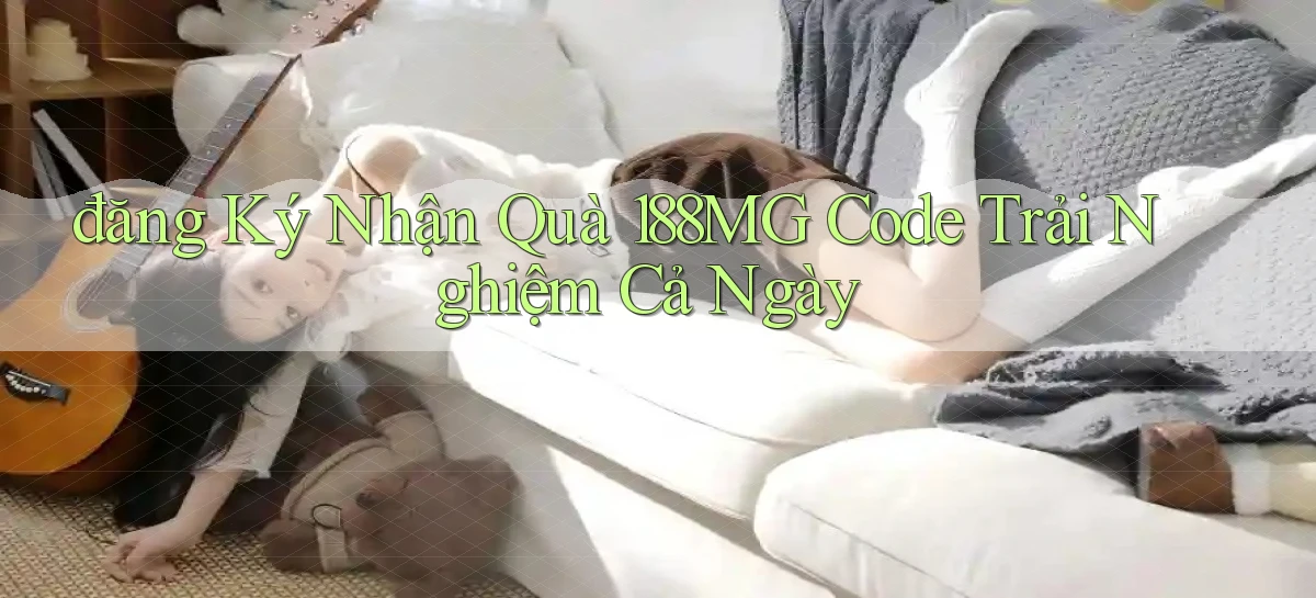 đăng ký nhận quà 188mg code trải nghiệm cả ngày
