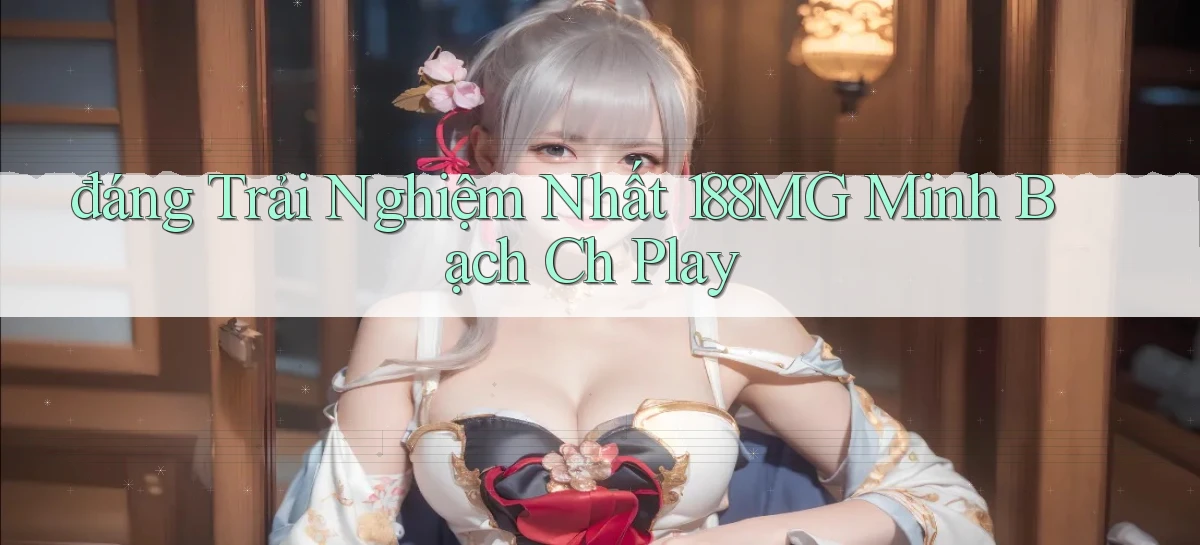 đáng trải nghiệm nhất 188mg minh bạch ch play