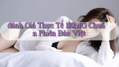 đánh giá thực tế 188mg chuẩn phiên bản việt