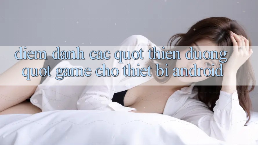 Điểm Danh Các " Thiên Đường" Game Cho Thiết Bị Android Điểm Danh Các " Thiên Đường" Game Cho Thiết Bị Android