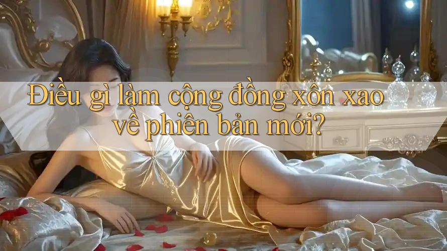 Điều gì làm cộng đồng xôn xao về phiên bản mới? Điều gì làm cộng đồng xôn xao về phiên bản mới?