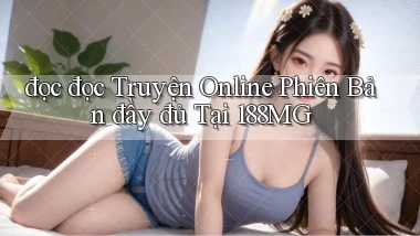 đọc đọc truyện online phiên bản đầy đủ tại 188mg